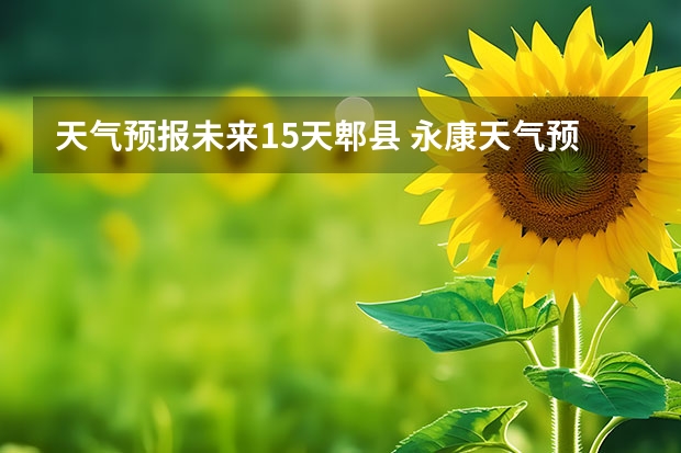 天气预报未来15天郫县 永康天气预报15天准确率高
